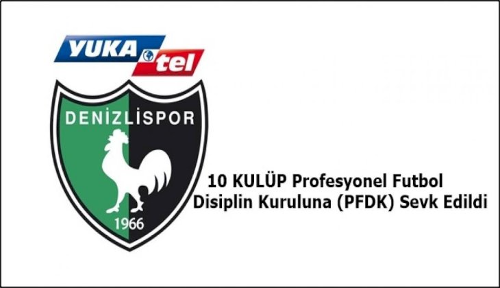 Yukatel Denizlispor ve 9 Kulüp PFDK'na Sevk Edildi