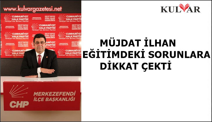 CHP MERKEZEFENDİ İLÇE BAŞKANI MÜJDAT İLHAN : “OKULLAR AÇILIYOR, SORUNLAR AĞIRLAŞIYOR