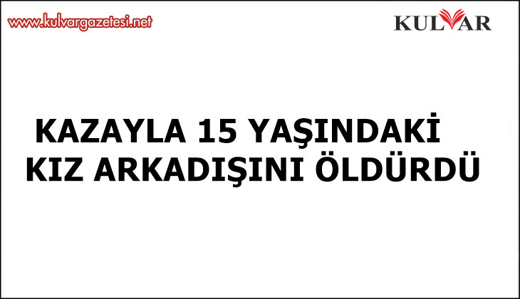 Tüfekle oynarken kız arkadaşını öldürdü